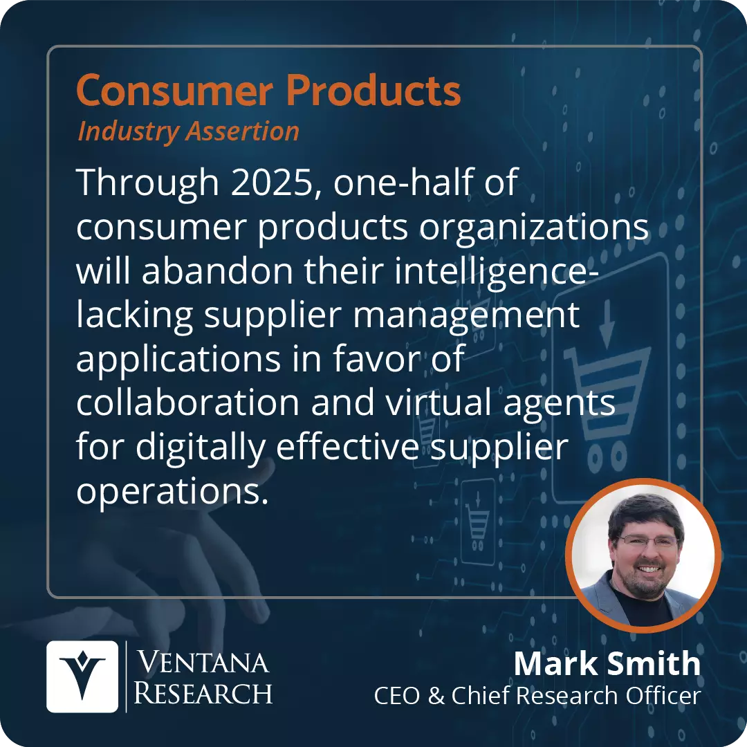 Through 2025, one-half of consumer products organizations will abandon their intelligence-lacking supplier management applications in favor of collaboration and virtual agents for digitally effective supplier operations.  